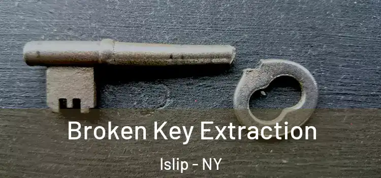 Broken Key Extraction Islip - NY