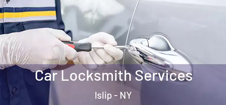 Car Locksmith Services Islip - NY